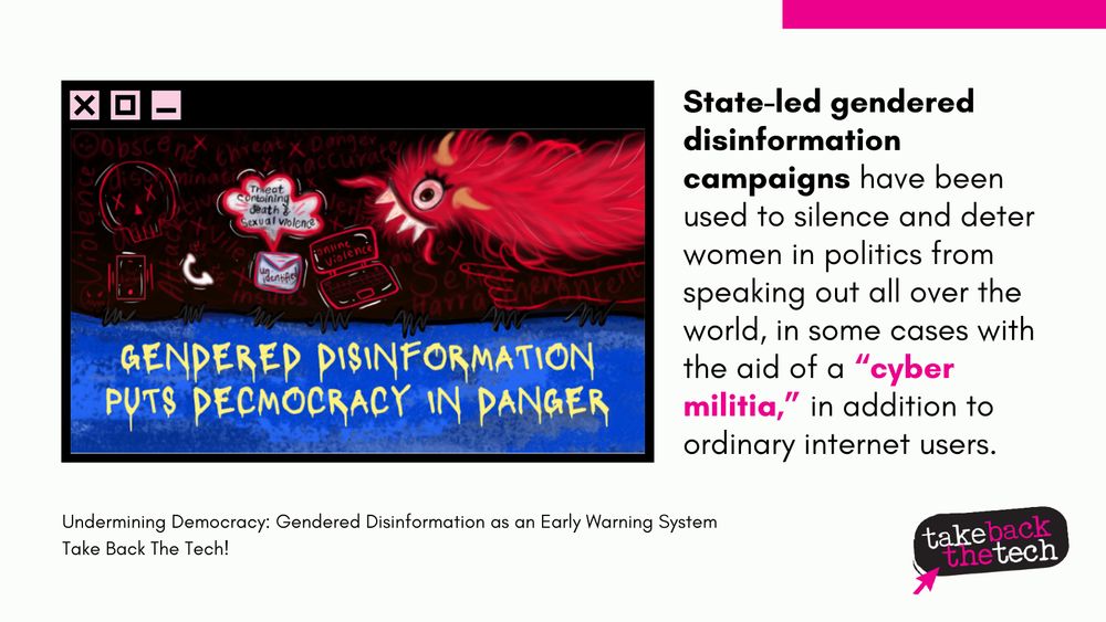 An illustration about gendered disinformation is in the outline of a computer screen. Text: State-led gendered disinformation campaigns have been used to silence and deter women in politics from speaking out all over the world, “in some cases with the aid of a “cyber militia,” in addition to ordinary internet users.

Undermining Democracy: Gendered Disinformation as an Early Warning System
Take Back The Tech!
