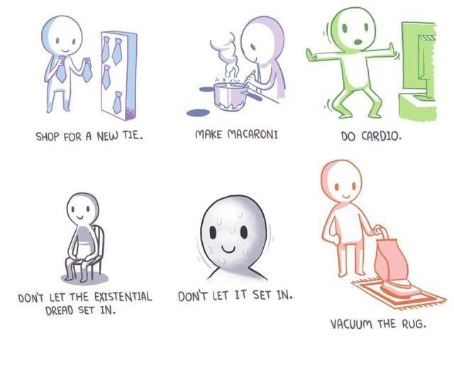Adulting: Shop for a new tie. Make macaroni. Do cardio. Don't Let The Existential Dread Set In. DON'T LET IT SET IN. Vacuum the rug.