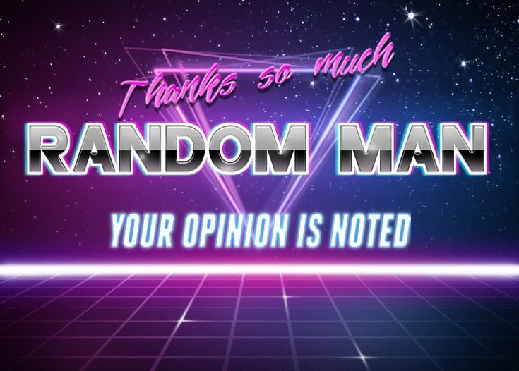 Graphic that says, “Random Man Your Opinion is Noted”