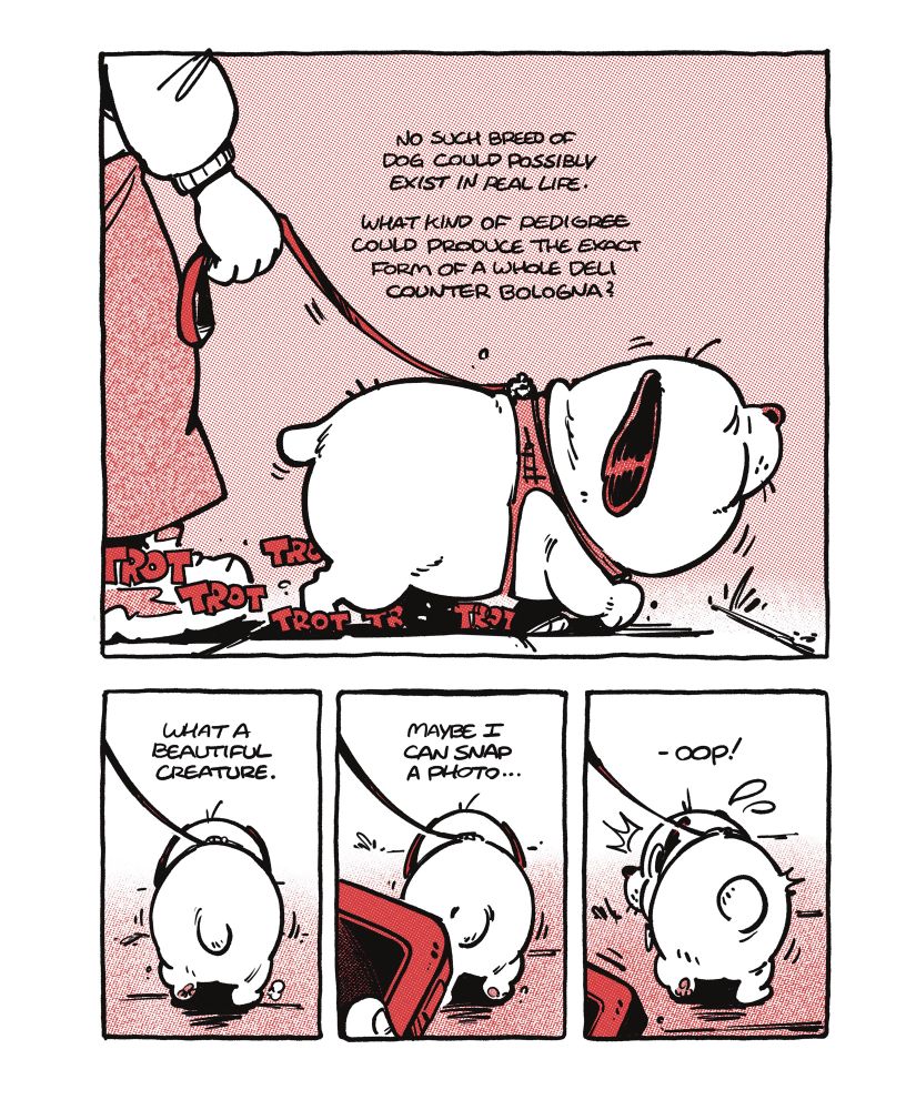 Page two of my comic Hotdog! Panel one, large panel side view of woman walking sausage dog, as he gingerly trots on the cement, narration, “No such breed of dog could possibly exist in real life. What kind of pedigree could produce the exact shape of a deli counter bologna?” Panel two, POV shot of me looking down at the dog as it walks away from me, narration, “what a beautiful creature.”, panel three, same shot but in foreground my hand emerges with a phone, narration, “Maybe I can snap a photo…”, last panel, same shot, but dog takes notices, turning its chubby face to look at me in surprise, the phone is pulled back down, narration, “-oop!”.