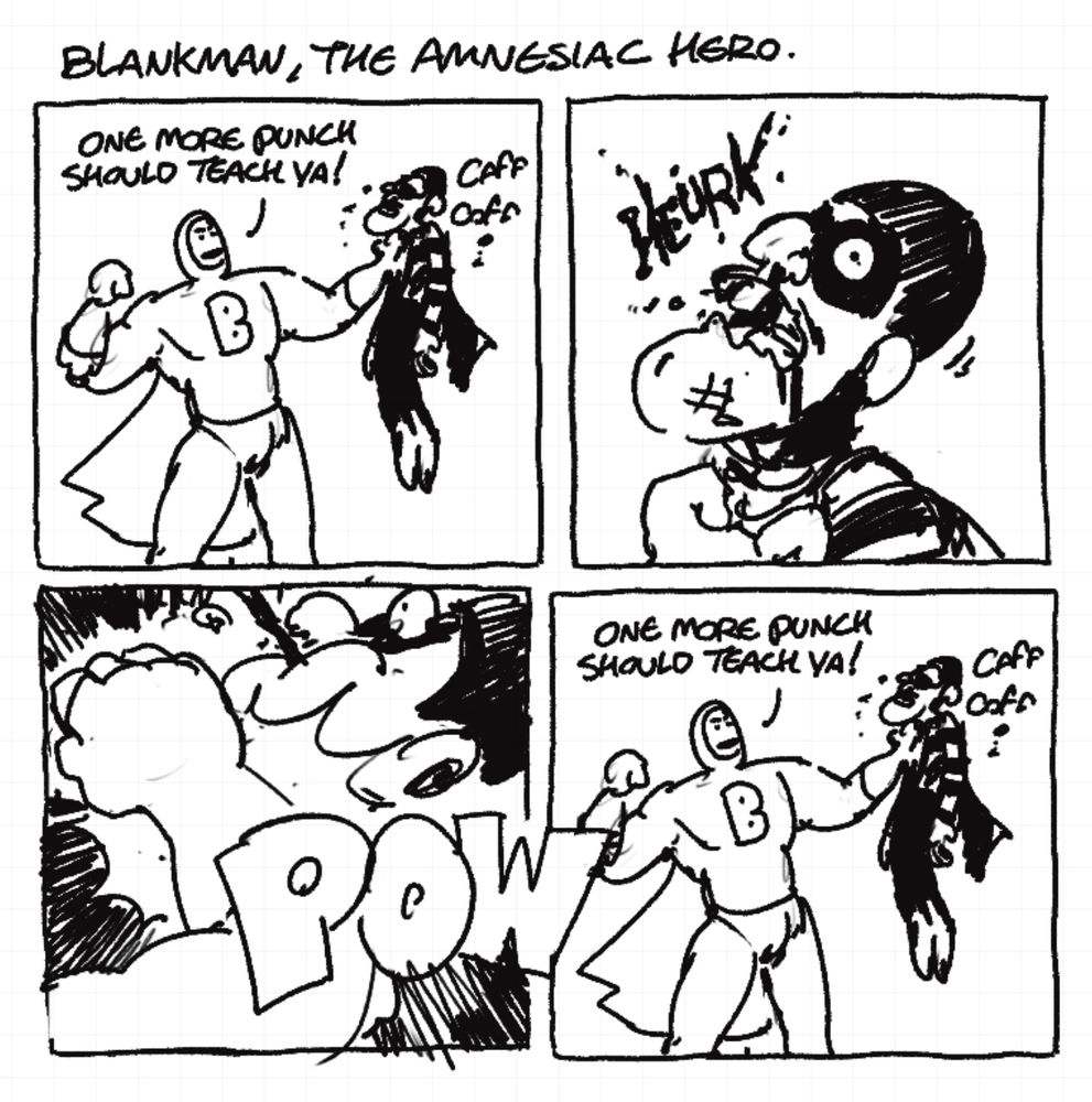 A hero named Blankman holds up a battered villain, saying “one more punch should teach ya”. In the next panel a close up of the villain coughing blood. The following panel shows Blankman’s fist punching the villain  in the face. The last panel is an exact copy of the first panel with the hero repeating “one more punch should teach ya”. 