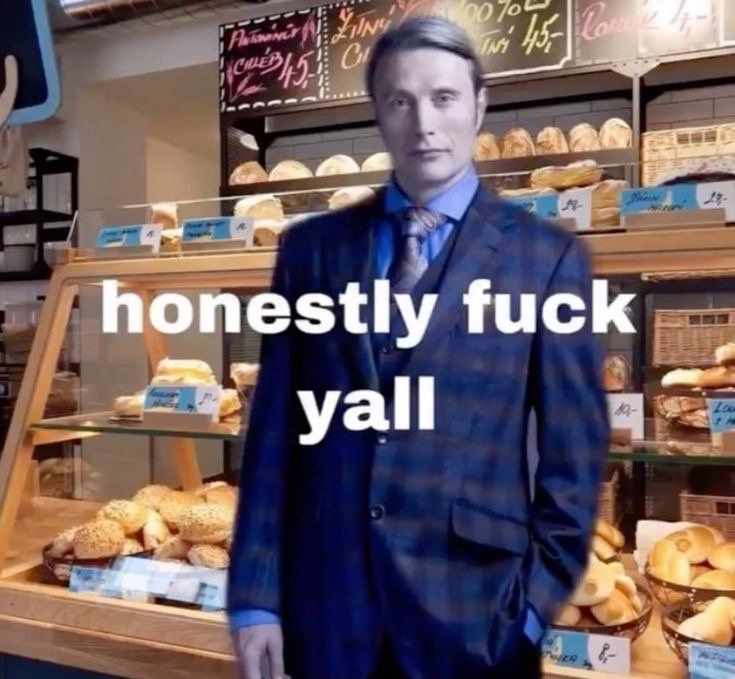 Hannibal Lecter (NBC, 2013-2016) numa padaria, com a legenda "honestly fuck yall" em frente a ele.
