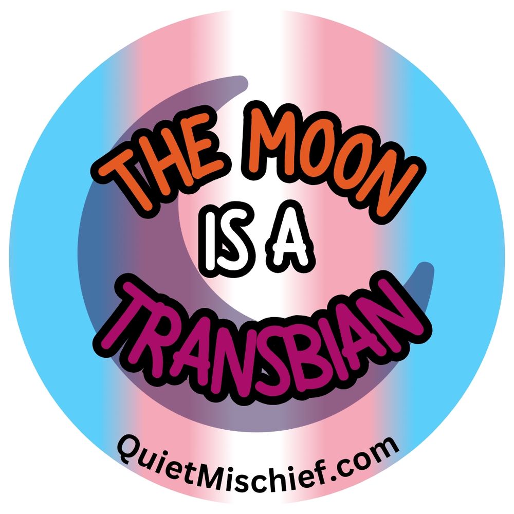 A button design that says "the moon is a transbian" with QuietMischief.com at rhe bottom. The text is in the lesbian pride color scheme, the background is trans pride, and there is the outline of the moon behind the text.
