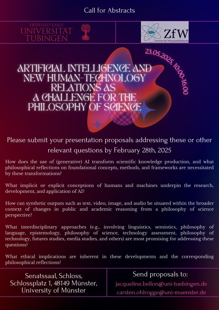 "Artificial Intelligence and New Human-Technology Relations as a Challenge for the Philosophy of Science"
23.05.2025, 10-16 Uhr, University of Münster (Senatssaal am Schlossplatz 1)
 
We aim to bring together researchers who, from their disciplinary perspectives and in their engagement with current AI applications and models, consider or wish to debate questions of philosophy of science and higher education at the planned event. The following questions may serve as a starting point for discussion but are not exhaustive:

How does the use of (generative) AI transform scientific knowledge production and teaching, and what philosophical reflections on foundational concepts, methods, and frameworks are necessitated by these transformations?

What implicit or explicit conceptions of humans and machines underpin the research, development, and application of AI?

How can synthetic outputs such as text, video, image, and audio be situated within the broader context of changes in public and academic reasoning from a philosophy of science perspective?

What interdisciplinary approaches (e.g., involving linguistics, semiotics, philosophy of language, epistemology, philosophy of science, technology assessment, philosophy of technology, futures studies, media studies, education sciences, and others) are most promising for addressing these questions?

What ethical implications are inherent in these developments and the corresponding philosophical reflections?
