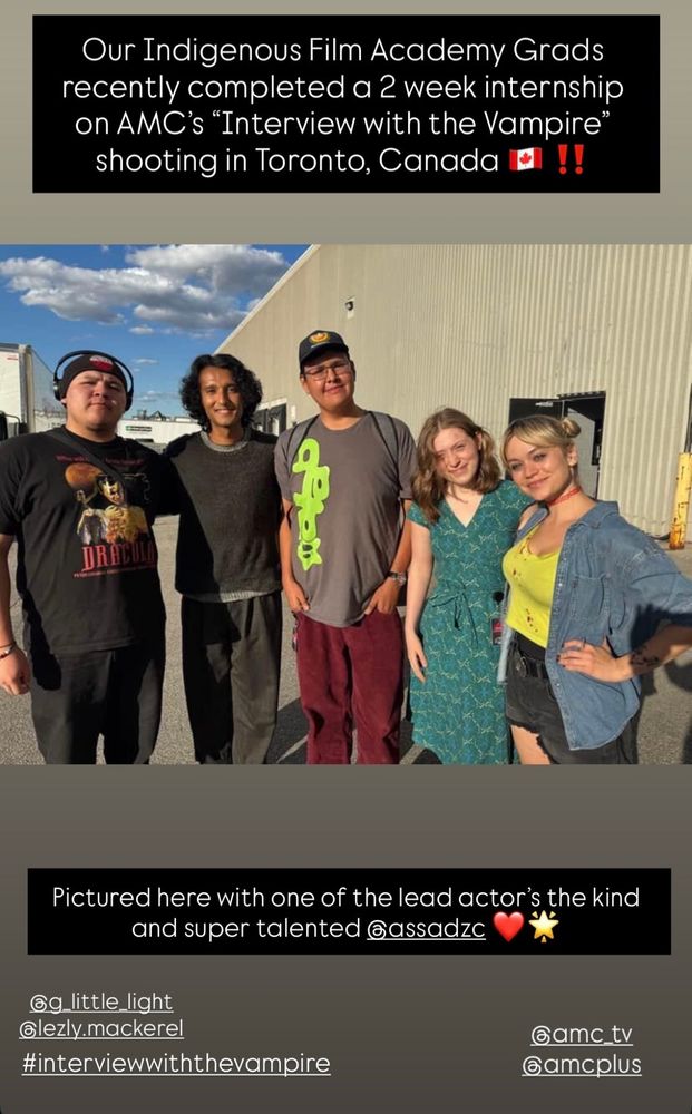 Our Indigenous Film Academy Grads recently completed a 2 week internship on AMC's "Interview with the Vampire" shooting in Toronto, Canada

Pictured here with one of the lead actor's the kind
and super talented @assadzc