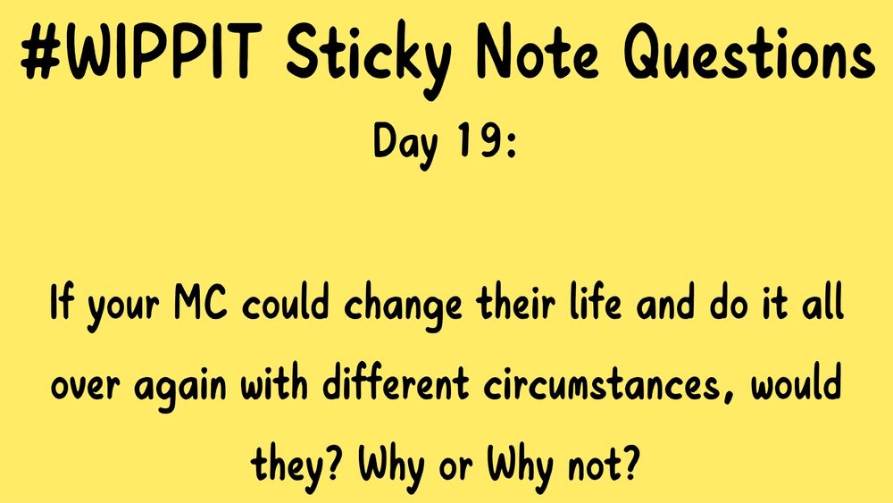 #WIPPIT Sticky Note Questions

Day 19:

If your MC could change their life and do it all over again with different circumstances, would they? Why or Why not?