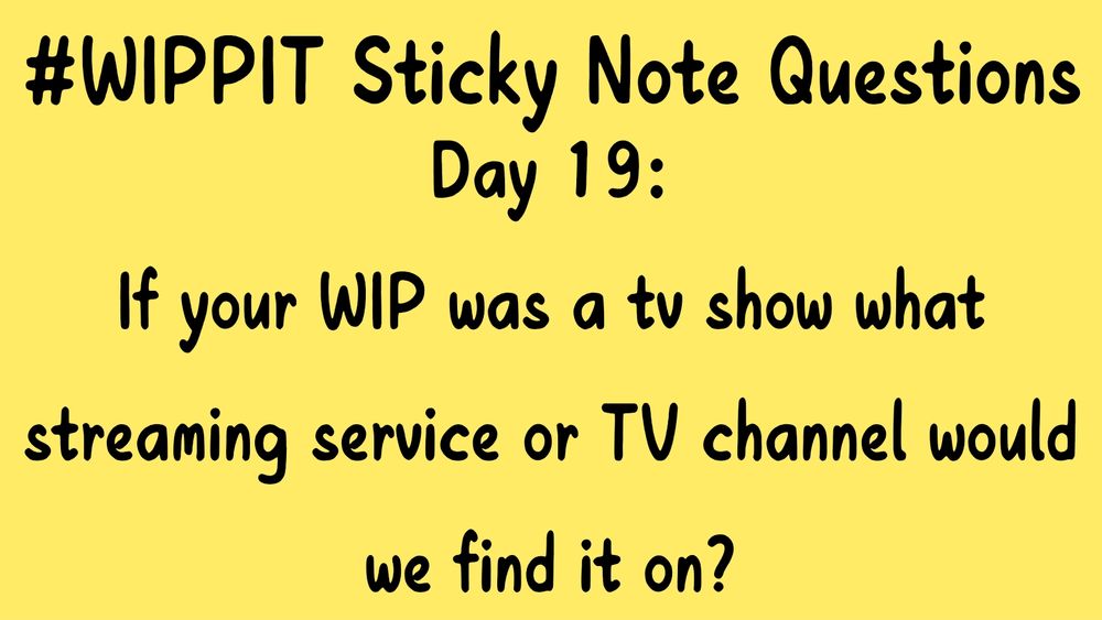#WIPPIT Sticky Note Questions 

Day 19:

If your WIP was a tv show what streaming service or TV channel would we find it on?