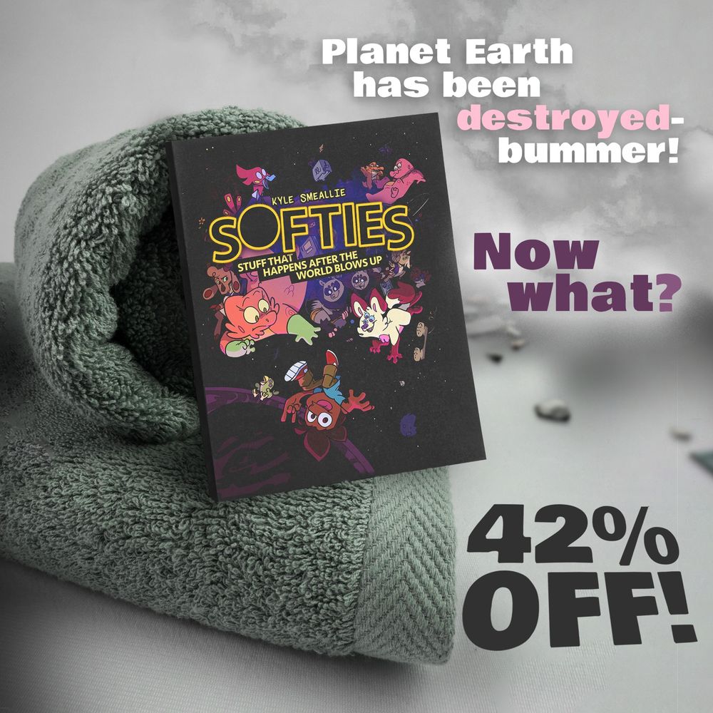Planet Earth has been destroyed.... Bummer! Now what?

Softies by Kyle Smeallie is 42% off TODAY ONLY! See you space castaway...

https://ironcircus.com/?product=softies-stuff-that-happens-after-the-world-blows-up