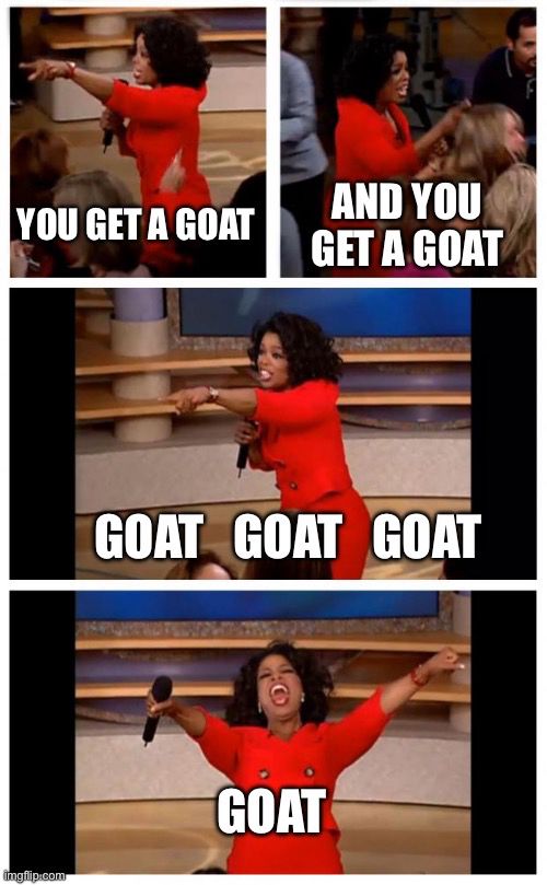 Pictures of Oprah giving stuff away on her show. Text reads You get a goat and you get a goat goat goat goat goat. She's elated in the last panel bc she loves giving stuff away. 