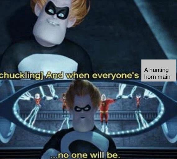 Syndrome from the incredible. Panel 1: [chuckling] And when everyone’s a hunting horn main. Panel 2: …no one will be