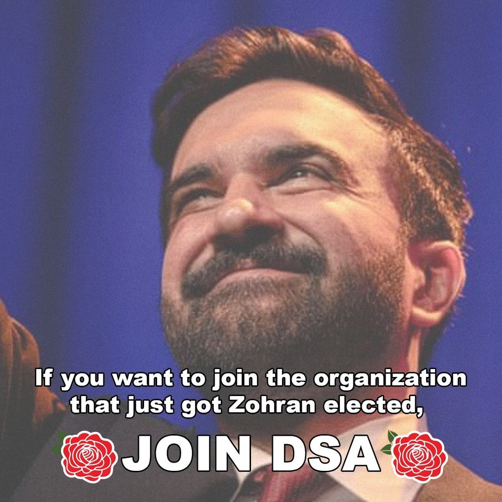 If you want to join the organization that just got Zohran elected,

JOIN DSA