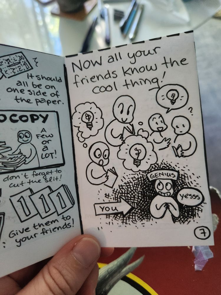 A photo of a little zine page explaining that after making many copies of a zine, "Now all your friends know the cool thing!" the zine demonstrates how you are now a genius.