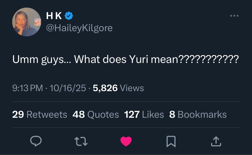 Screenshot of a tweet:
HK @HaileyKilgore
Umm guys... What does Yuri mean???????????