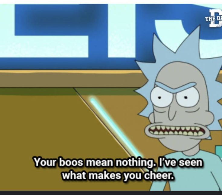 frame from Rick and Morty in which Rick says "Your boos mean nothing. I've seen what makes you cheer"