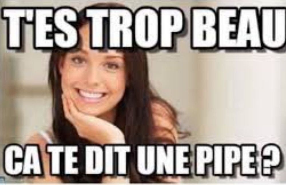 Allégation un peu graveleuse proposant une relation bucco-genitale précédée d'un compliment sur la beauté factuelle de mon interlocuteur 