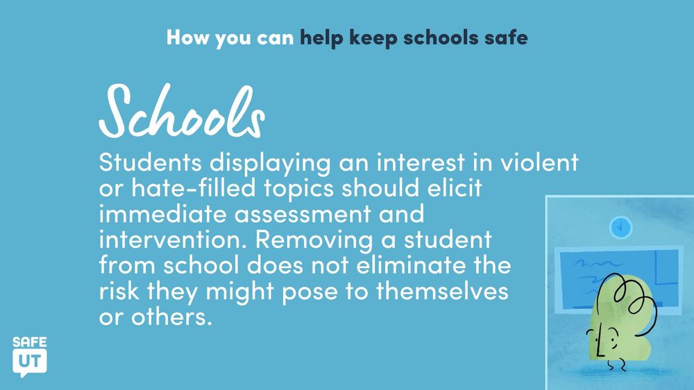 Graphic with the headline "How you can help keep schools safe." Followed by: "Schools Students displaying an interest in violent or hate-filled topics should elicit immediate assessment and intervention. Removing a student from school does not eliminate the risk they might pose to themselves or others." An illustration of a hopeful educator character.