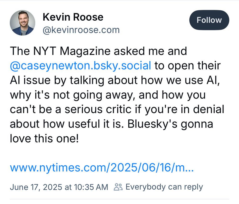 The NYT Magazine asked me and @caseynewton.bsky.social to open their Al issue by talking about how we use Al, why it's not going away, and how you can't be a serious critic if you're in denial about how useful it is. Bluesky's gonna love this one!