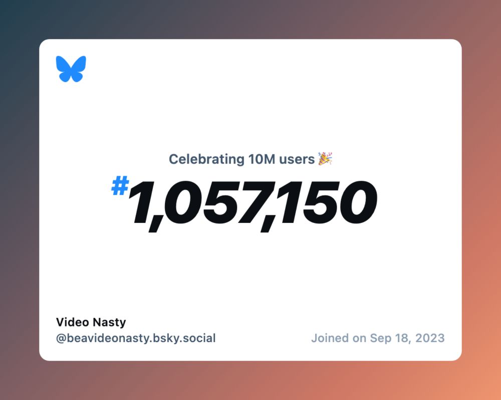 A virtual certificate with text "Celebrating 10M users on Bluesky, #1,057,150, Video Nasty ‪@beavideonasty.bsky.social‬, joined on Sep 18, 2023"