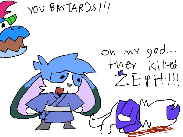 THEY KILLED ZEPH!!!!
also dav is here and says "oh my god... they killed ZEPH!!!"
and eddie says "YOU BASTARDS!!!"