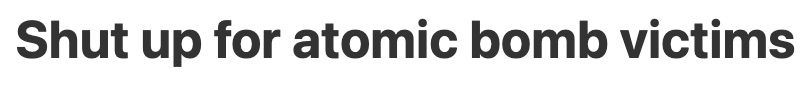 Shut up for atomic bomb victims