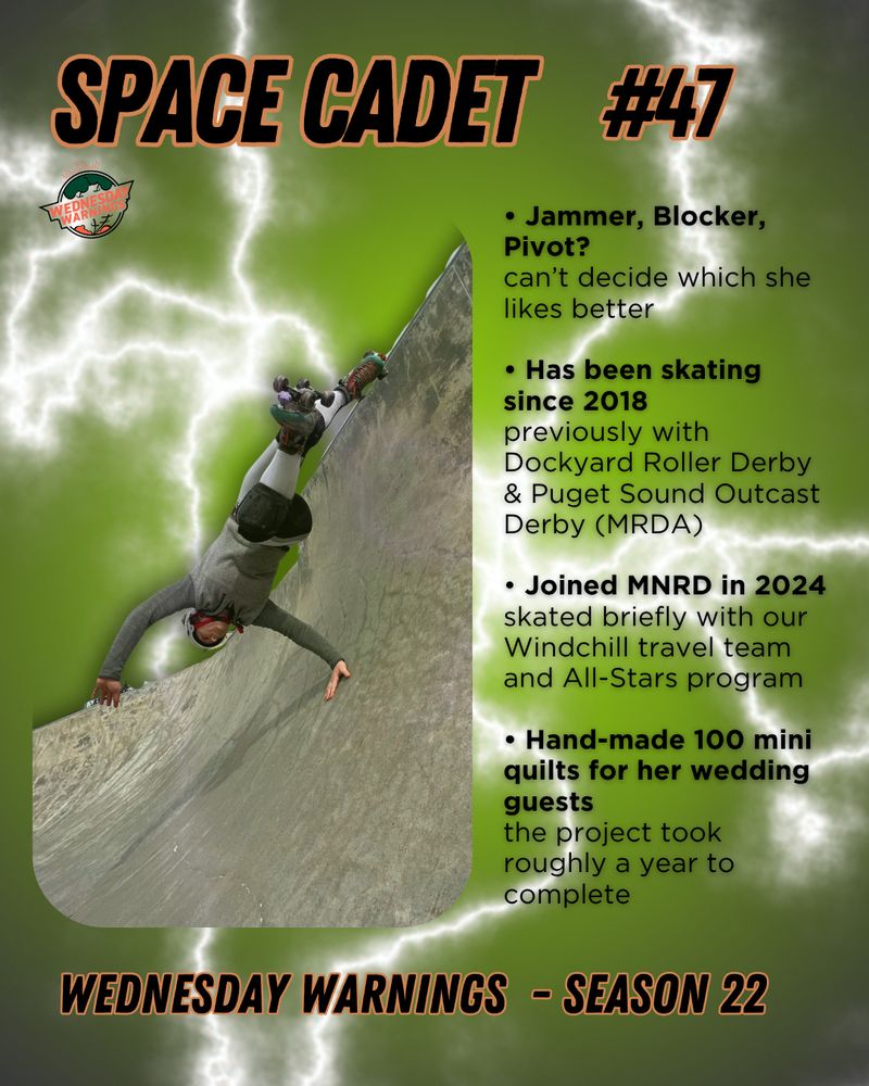 Info sheet for Space Cadet. Left side is a cutout of the skater doing a handstand in a skate park bowl. 

- Jammer, Blocker, Pivot? can't decide which she likes better
- Has been skating since 2018, previously with Dockyard Roller Derby & Puget Sound Outcast Derby (MRDA)
- Joined MNRD in 2024, skated briefly with our Windchill travel team and All-Stars program
- Hand-made 100 mini quilts for her wedding guests, the project took roughly a year to complete