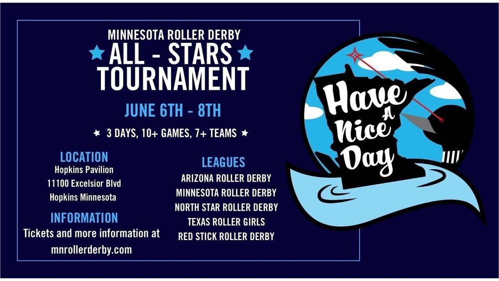 Infographic for Minnesota's Have a Nice Day Tournament. The image is mostly text with the HaND logo on the right. The logo consists of the name overlaying a silhouette of Minnesota. The southern end of the state is surrounded by a light blue wave. Behind the silhouette is the head of a loon with laser eyes striking a star in a lightly cloudy sky. 

Text is as follows:
Minnesota Roller Derby
All - Stars
Tournament

June 6th - 8th
3 Days, 10+ Games, 7+ Teams

Location
Hopkins Pavillion
11100 Excelsior Blvd
Hopkins Minnesota

Leagues
Arizona Roller Derby
Minnesota Roller Derby
North Star Roller Derby
Texas Roller Girls
Red Stick Roller Derby

Information
Tickets and more information at
mnrollerderby.com