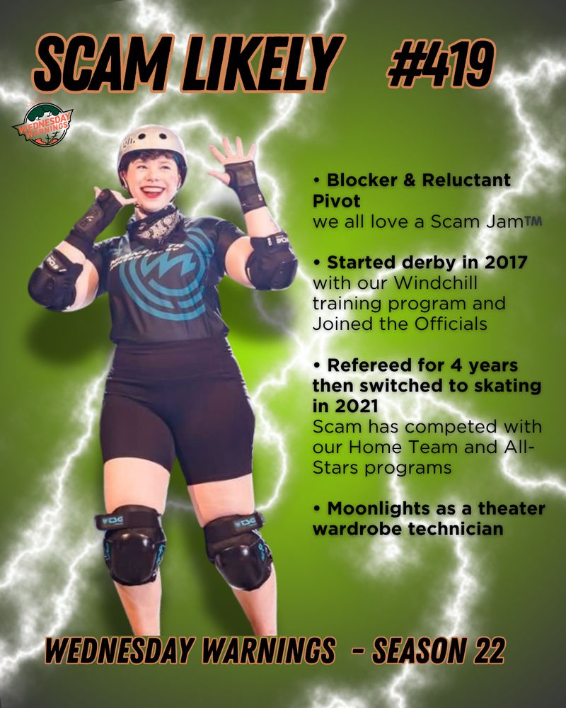 Info sheet for Scam Likely. Left side is a cutout photo of the skater in a game. 

- Blocker & Reluctant Pivot, we all love a Scam Jam
- Started derby in 2017, with our Windchill training program and Joined the Officials
- Refereed for 4 years then switched to skating in 2021, Scam has competed with our Home Team and All-Stars programs
- Moonlights as a theater wardrobe technician 