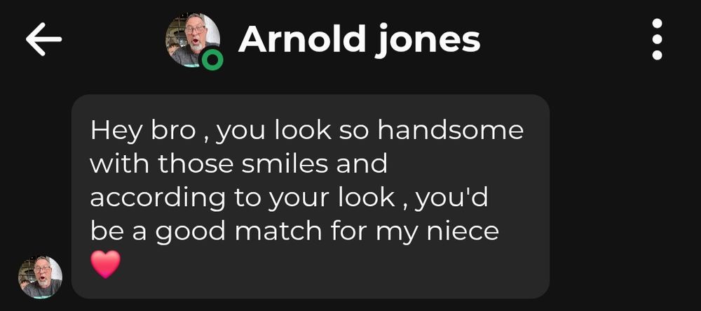Arnold Jones says : " HEY bro  you look so handsome with those smiles and according to your look , you'd be a good match for my niece ". 