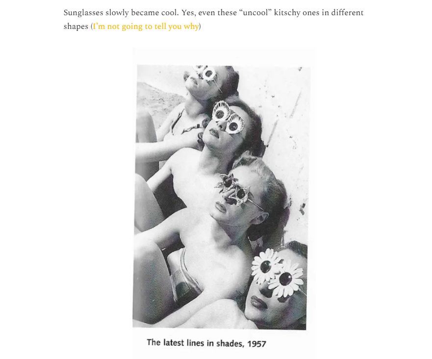 Screenshot from Avery Trufelman's articles of interest substack on sunglasses. There is a black and white photo of sunbathing women in 1957 with crazy sunglasses looking like stars and flowers. The text reads "sunglasses slowly became cool. yes, even these "uncool" kitschy ones in different shapes". In parentheses, there is text that reads I'm not going to tell you why, with a hyperlink that leads to the next picture. 