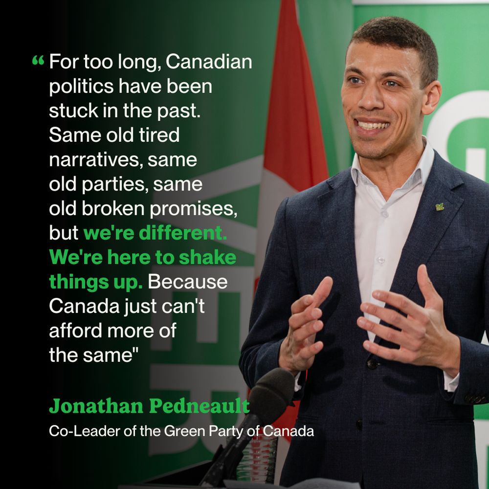 The background features a photo of Jonathan Pedneault speaking at an event. To the left, a black gradient is overlaid with text. The quote reads: “For too long, Canadian politics have been stuck in the past. Same old tired narratives, same old parties, same old broken promises, but we're different. We're here to shake things up. Because Canada just can't afford more of the same.” Below the quote, his name, “Jonathan Pedneault,” appears in large green text, followed by his title, “Co-Leader of the Green Party of Canada.”