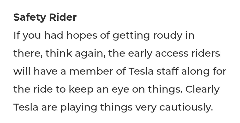 Safety Rider
If you had hopes of getting roudy in there, think again, the early access riders will have a member of Tesla staff along for the ride to keep an eye on things. Clearly Tesla are playing things very cautiously.