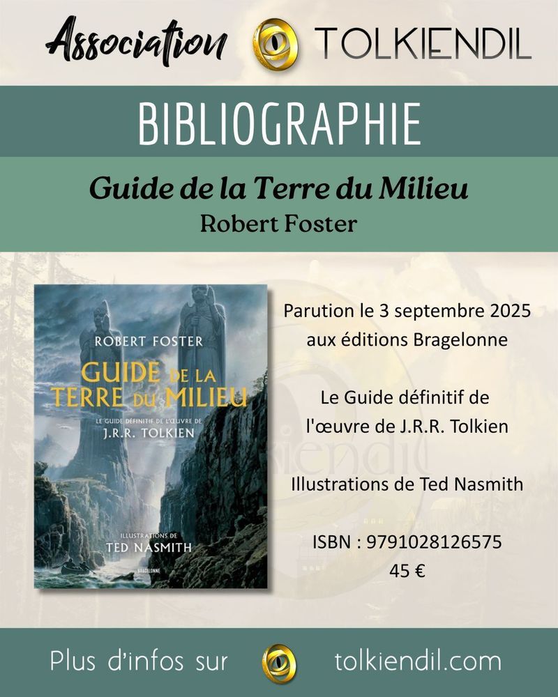 Bibliographie
Guide de la Terre du Milieu
Robert Foster
Parution le 3 septembre 2025 aux éditions Bragelonne
Le Guide définitif de l'œuvre de J.R.R. Tolkien
Illustrations de Ted Nasmith
ISBN : 9791028126575
45 €
Plus d'infos sur Tolkiendil.com