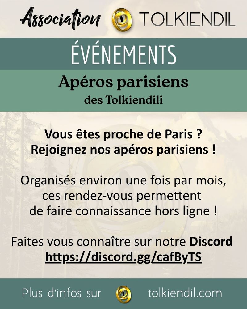 Association Tolkiendil
Événements
Apéros parisiens des Tolkiendili

Vous êtes proche de Paris ?
Rejoignez nos apéros parisiens !

Organisés environ une fois par mois, ces rendez-vous permettent de faire connaissance hors ligne !

Faites vous connaître sur notre Discord https://discord.gg/cafByTS

Plus d'infos sur Tolkiendil.com