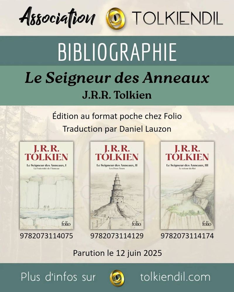 Association Tolkiendil
Bibliographie
Le Seigneur des Anneaux
J.R.R. Tolkien
Edition au format poche chez Folio
Traduction par Daniel Lauzon
Le Seigneur des Anneaux, I, La Fraternité de l'Anneau 9782073114075
Le Seigneur des Anneaux, II, Les Deux Tours 9782073114129
Le Seigneur des Anneaux, III, Le retour du Roi 9782073114174
Parution le 12 juin 2025
Plus d'infos sur Tolkiendil.com