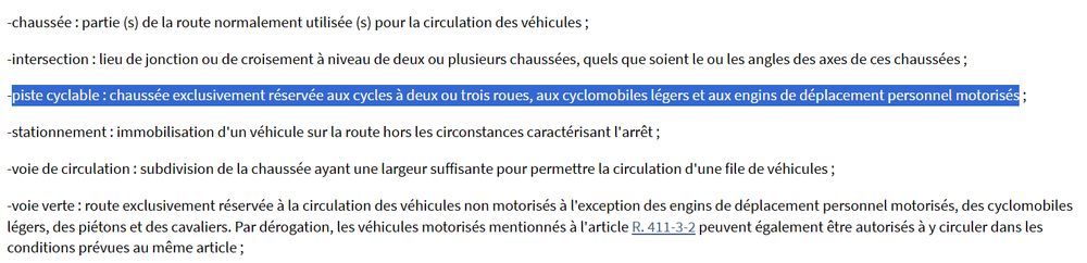Capture d'écran de l'article R110-2 du Code de la route :
"piste cyclable : chaussée exclusivement réservée aux cycles à deux ou trois roues, aux cyclomobiles légers et aux engins de déplacement personnel motorisés ;"