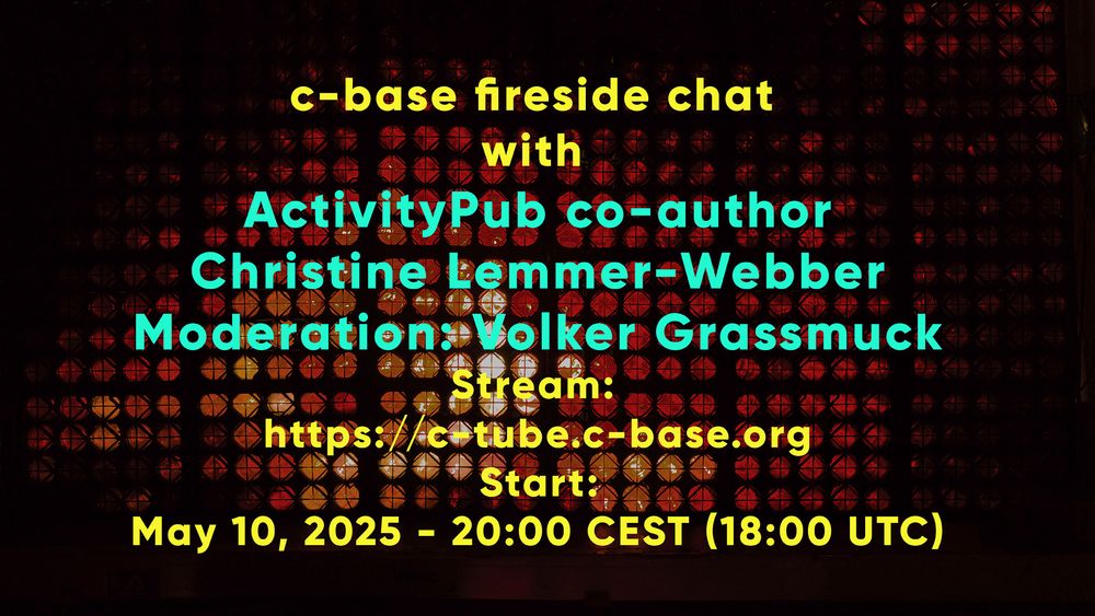 c-base fireside chat with ActivityPub co-authorChristine Lemmer-Webber, Moderation Volker Grassmuck
10. Mai 2025 20 Uhr c-base oder im Stream https://c-tube.c-base.org