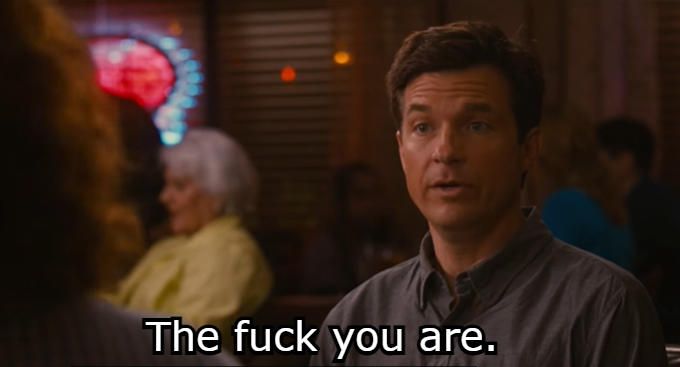 Image of Jason Bateman say "The Fuck you are"
