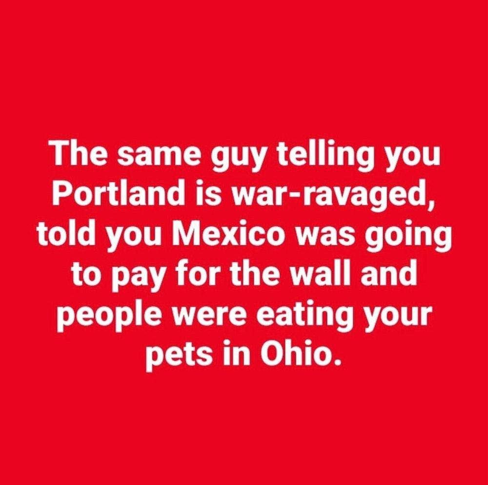 Red background with white bold text reading: “The same guy telling you Portland is war-ravaged, told you Mexico was going to pay for the wall and people were eating your pets in Ohio.”