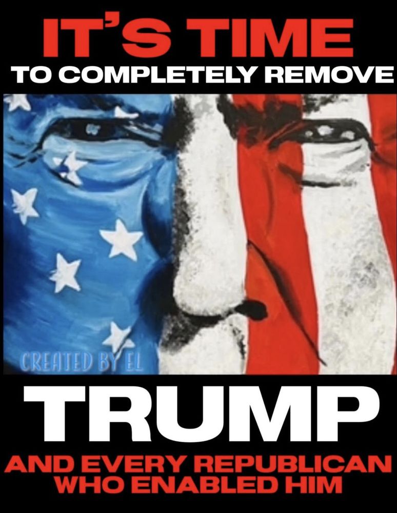 IT’S TIME
TO COMPLETELY REMOVE
TRUMP
AND EVERY REPUBLICAN WHO ENABLED HIM