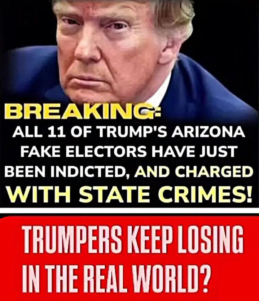 BREAKING:
ALL 11 OF TRUMP'S ARIZONA FAKE ELECTORS HAVE JUST BEEN INDICTED, AND CHARGED WITH STATE CRIMES!

TRUMPERS KEEP LOSING IN THE REAL WORLD?