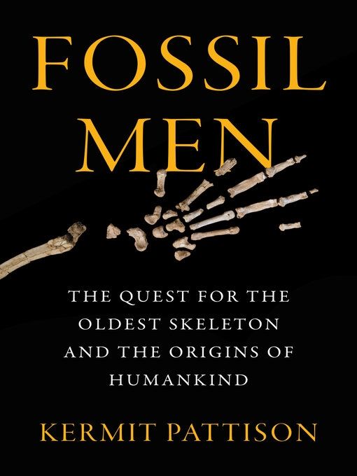 Fossil Men: The Quest For The Oldest Skeleton And The Origins Of Humankind by Kermit Pattison