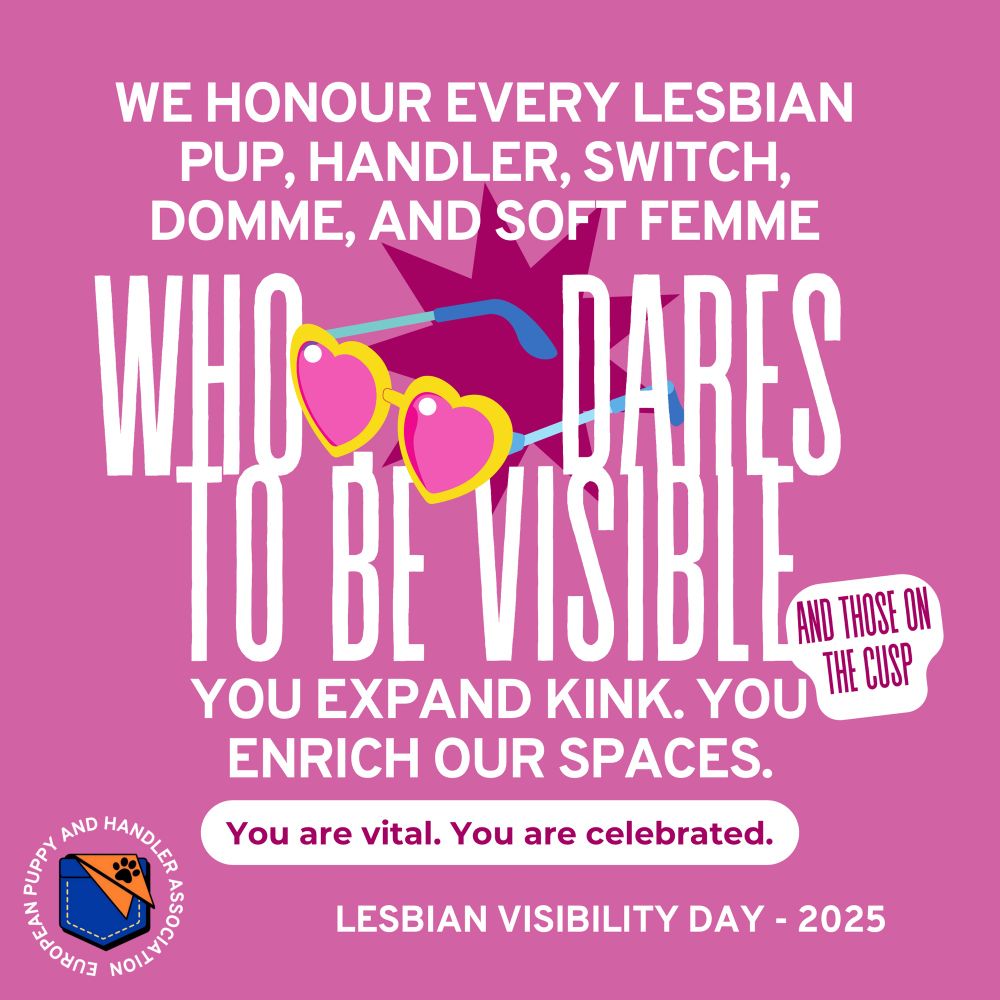 A bright pink background featuring the same pink heart-shaped sunglasses with a purple starburst. Large bold white text reads: 'We honour every lesbian pup, handler, switch, domme, and soft femme who dares to be visible.' An added white sticker with dark pink text reads: 'and those on the cusp.' Below, smaller white text says: 'You expand kink. You enrich our spaces.' A white pill-shaped banner at the bottom says: 'You are vital. You are celebrated.' Beneath that, bold white text reads: 'Lesbian Visibility Day – 2025.' The European Puppy and Handler Association logo is in the bottom left corner.