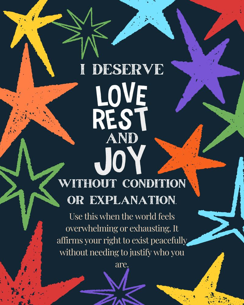A dark background filled with colorful, hand-drawn stars frames the text: “I deserve love, rest, and joy without condition or explanation.” Below, it encourages the reader to use this affirmation when the world feels overwhelming, affirming the right to exist peacefully without justification.