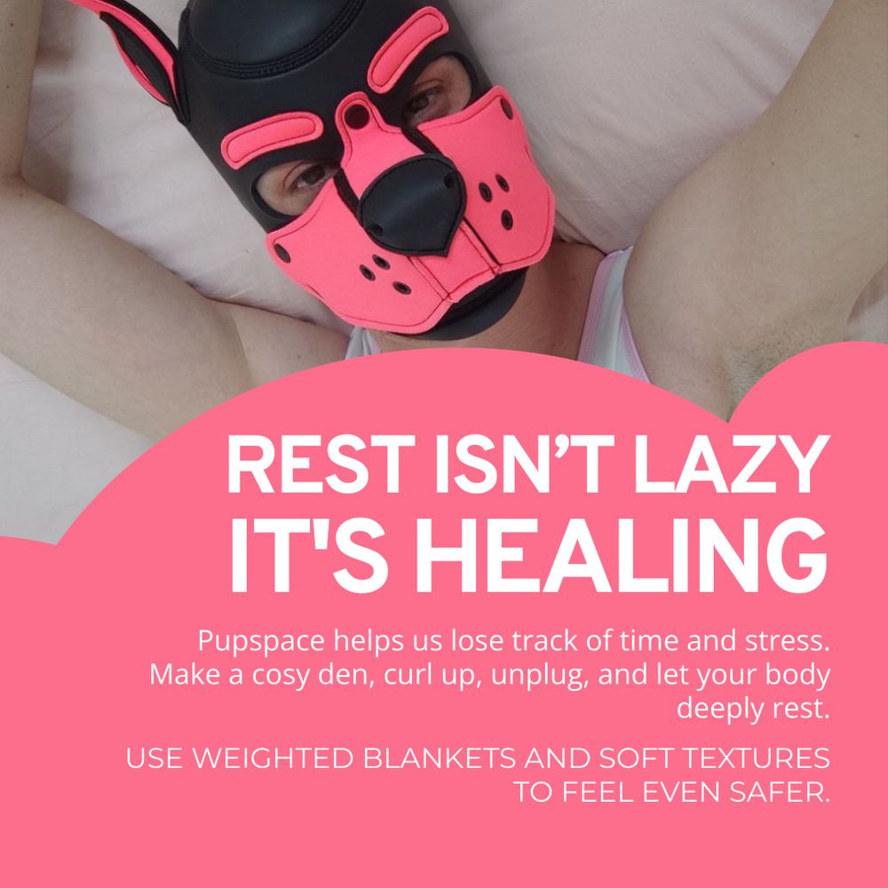 Section title: IT’S HEALING / REST ISN’T LAZY

Text describes how pupspace can reduce stress and encourage rest. It suggests making a cosy den, unplugging, and deeply resting. The design includes soft textures and visual cues of calmness. Tips include using weighted blankets and soft materials to create a sense of safety. Overall tone is affirming that rest is valuable and necessary.