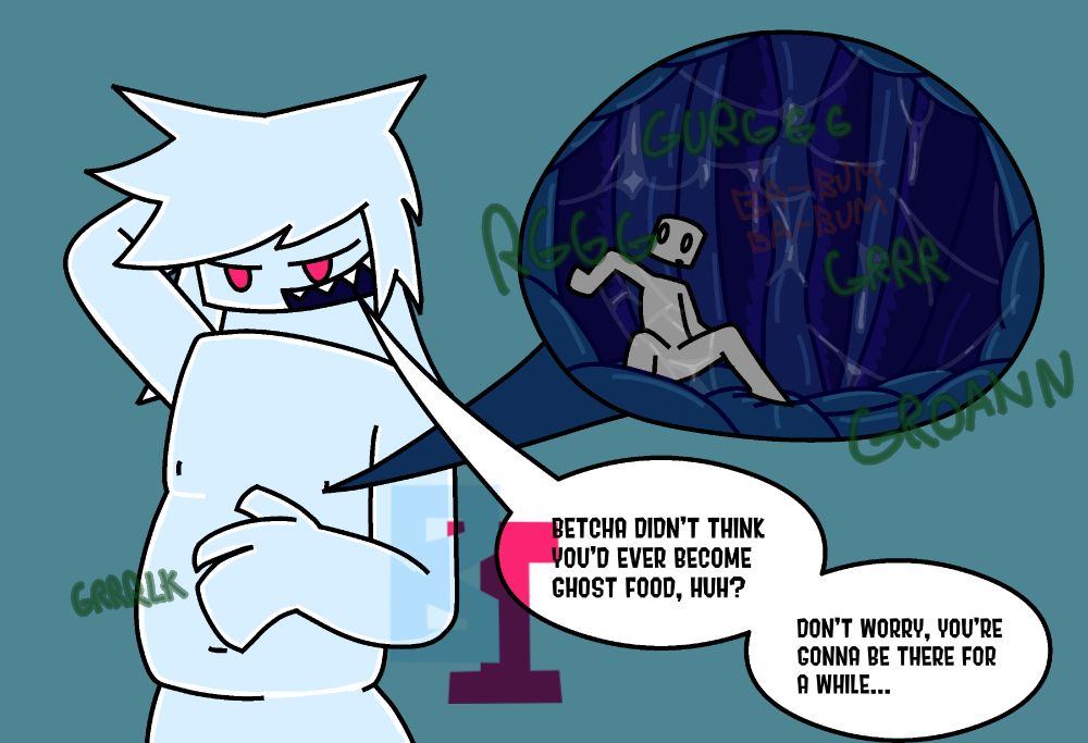 "Betcha didn't think you'd ever become ghost food, huh?"
"Don't worry, you're gonna be there for a while..."