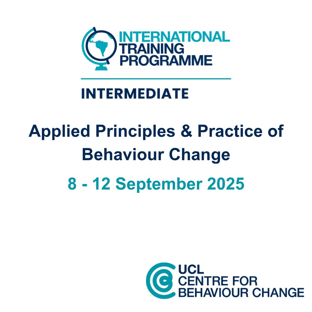 International Training Programme Intermediate Course: Applied Principles and Practice of Behaviour Change. 8-12 September 2025. UCL Centre for Behaviour Change.