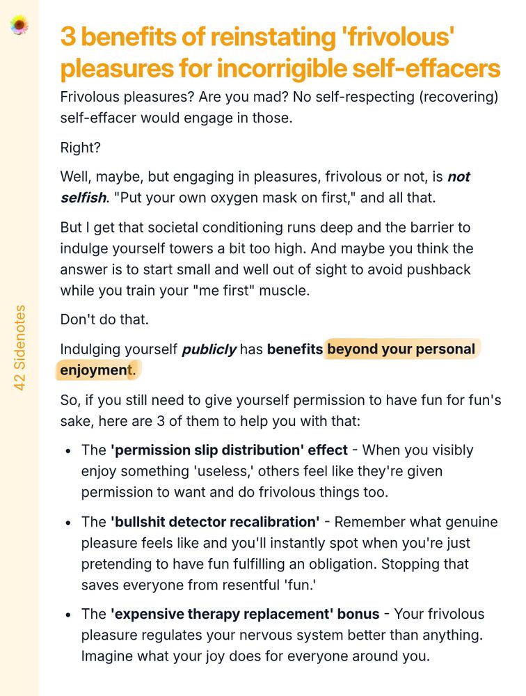 Screenshot essay titled '3 benefits of reinstating 'frivolous' pleasures for incorrigible self-effacers'. The text discusses the importance of indulging in frivolous pleasures, emphasizing that it is not selfish but beneficial. It encourages people to enjoy these pleasures publicly to give others permission to do the same. The author lists three benefits: 1) The 'permission slip distribution' effect, where visible enjoyment encourages others to seek their own enjoyment. 2) The 'bullshit detector recalibration,' helping individuals distinguish genuine pleasure from obligatory fun. 3) The 'expensive therapy replacement' bonus, highlighting how personal joy can positively impact one's nervous system and those around them.
