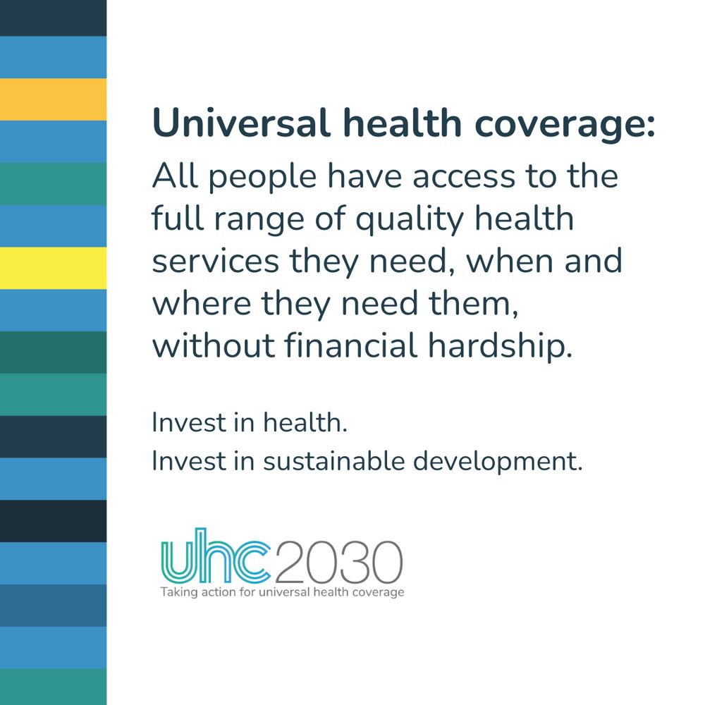 Graphic with UHC definition: Universal health coverage: All people have access to the full range of quality health services they need, when and where they need them, without financial hardship. Invest in health. Invest in sustainable development. UHC2030
