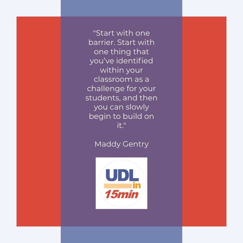 A red square and a blue rectangle in the background, the UDL in 15 Minutes logo at the bottom middle with the quote, "Start with on barrier. Start with one thing that you'e identified within your classroom as a challenge for your students, and then you can slowly begin to build it." by Maddy Gentry.