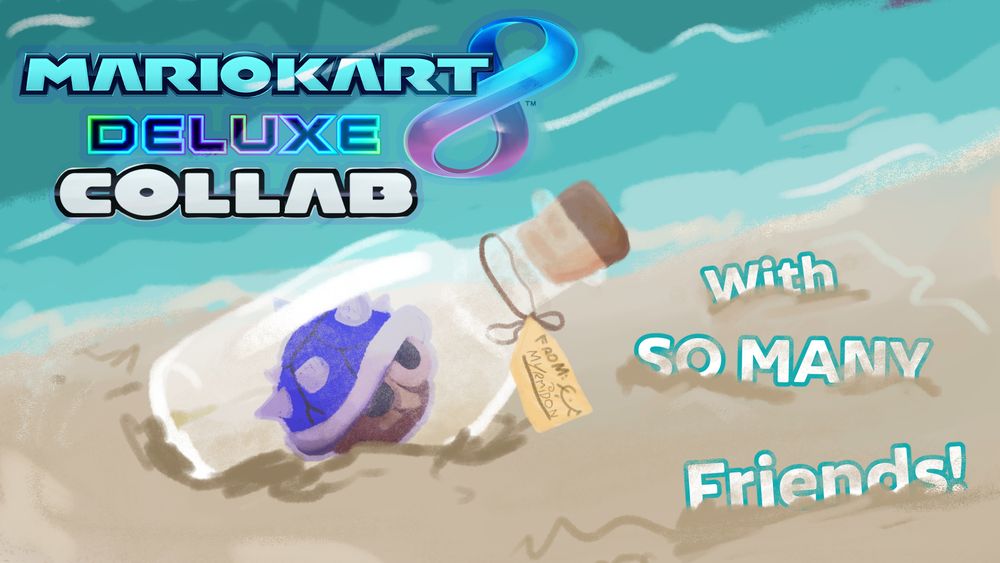 An art piece in a chalky style. A beach with a bottle brought ashore, with a blue shell in it from mario kart. Small string on the neck of the bottle, and a note hanging from it that says: "From: Myrmidon" on the top left is the Mario Kart 8 Deluxe logo, and the word Collab imitated in that style. On the bottom right in the sand three words are embedded into it. With So Many Friends!